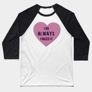 I've Always Faked It - Heart Valentines Candy Baseball T-Shirt